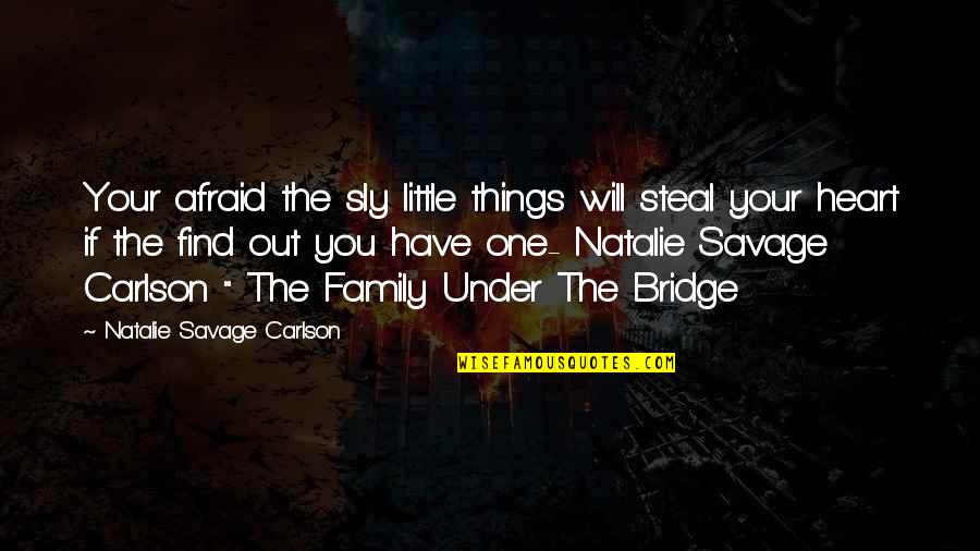 Steal.our.posts Quotes By Natalie Savage Carlson: Your afraid the sly little things will steal