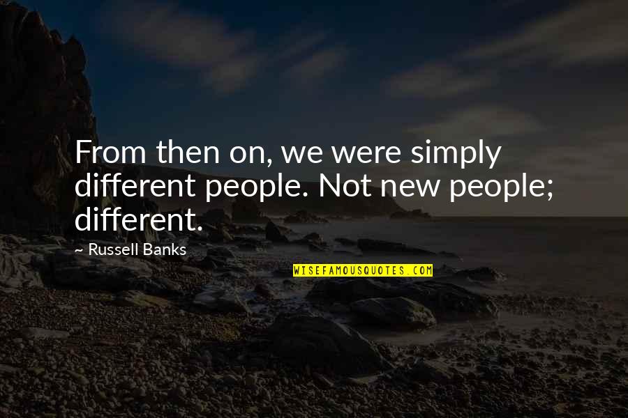 Stealth Wealth Quotes By Russell Banks: From then on, we were simply different people.