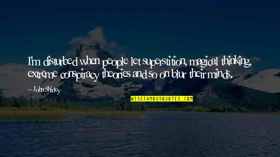 Stebsiblings Quotes By John Shirley: I'm disturbed when people let superstition, magical thinking,