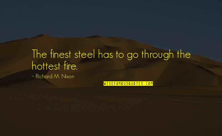 Steel And Fire Quotes By Richard M. Nixon: The finest steel has to go through the