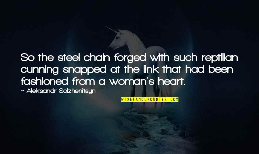 Steel Is Forged Quotes By Aleksandr Solzhenitsyn: So the steel chain forged with such reptilian