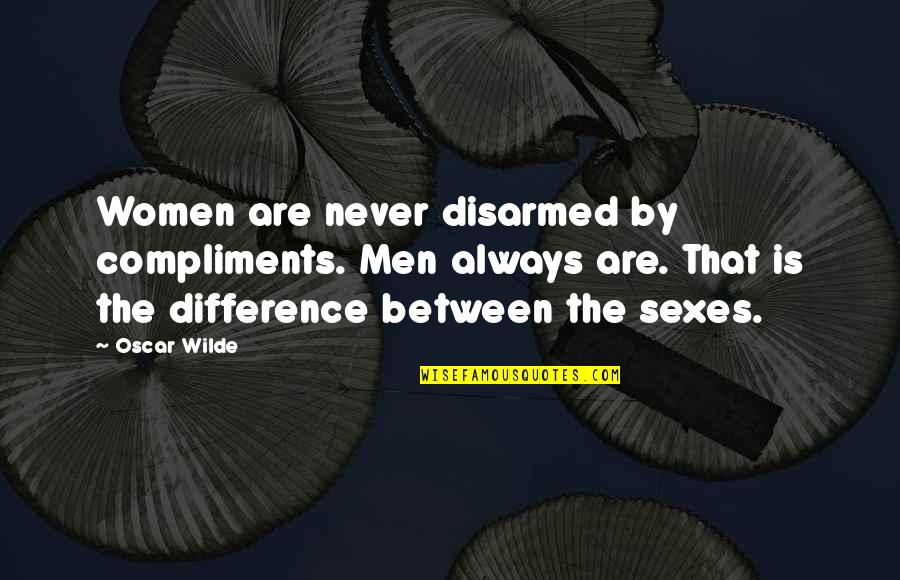 Steel Magnolias Movie Quotes By Oscar Wilde: Women are never disarmed by compliments. Men always