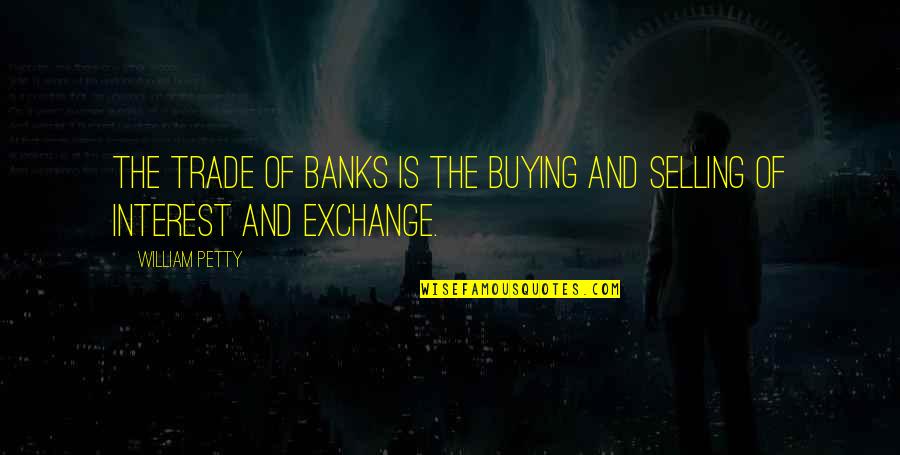 Steely Resolve Quotes By William Petty: The trade of banks is the buying and