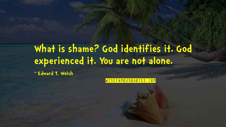 Steepled Quotes By Edward T. Welch: What is shame? God identifies it. God experienced