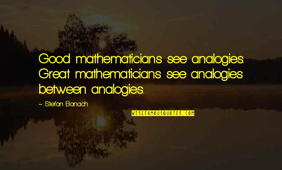 Stefan Banach Quotes By Stefan Banach: Good mathematicians see analogies. Great mathematicians see analogies