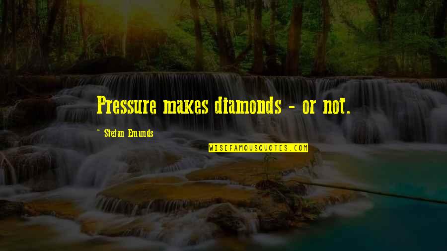 Stefan Quotes By Stefan Emunds: Pressure makes diamonds - or not.