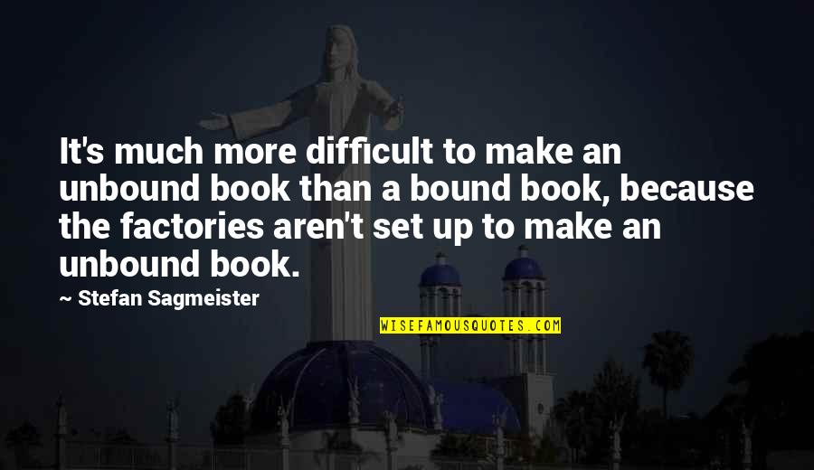 Stefan Quotes By Stefan Sagmeister: It's much more difficult to make an unbound