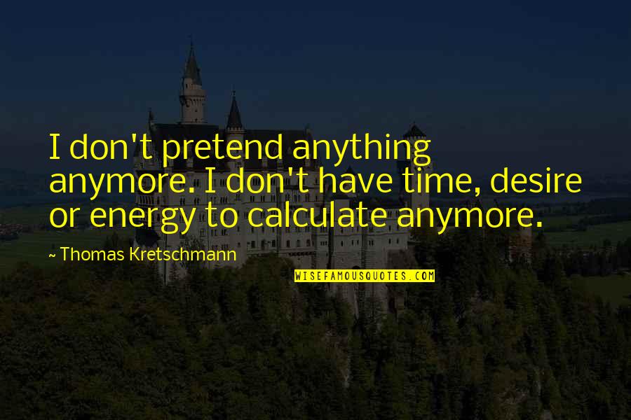 Stefanini Logo Quotes By Thomas Kretschmann: I don't pretend anything anymore. I don't have