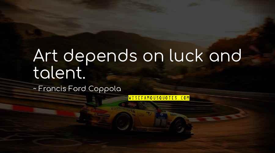 Stefanos Pizzeria Quotes By Francis Ford Coppola: Art depends on luck and talent.