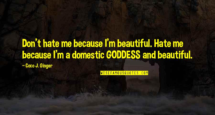 Steffanie Busey Quotes By Coco J. Ginger: Don't hate me because I'm beautiful. Hate me