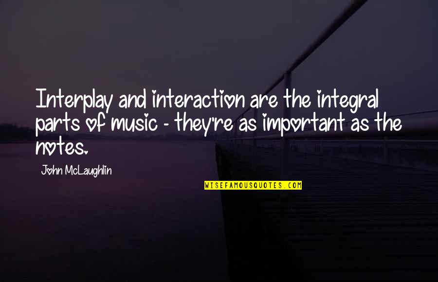 Steffanie Busey Quotes By John McLaughlin: Interplay and interaction are the integral parts of