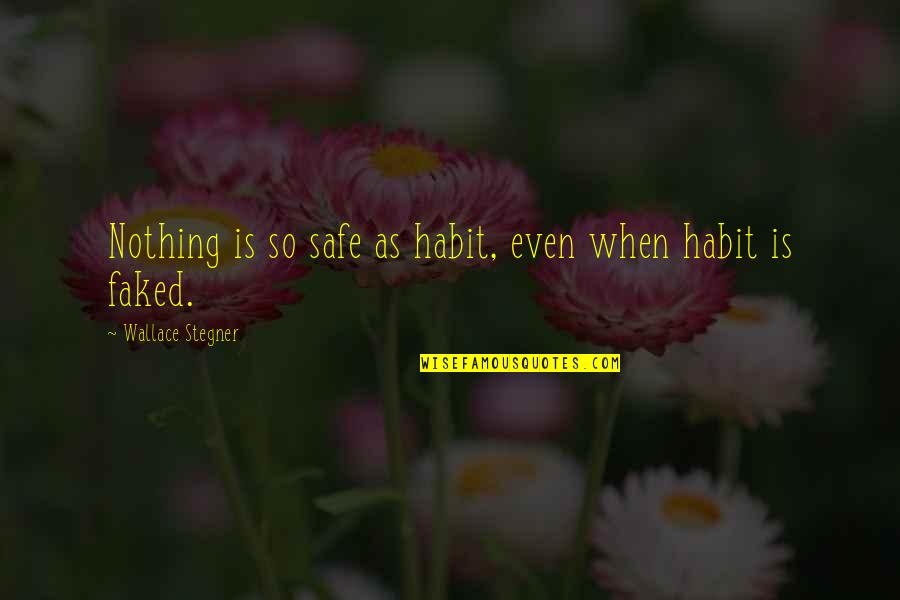 Stegner Quotes By Wallace Stegner: Nothing is so safe as habit, even when