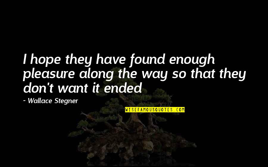 Stegner Quotes By Wallace Stegner: I hope they have found enough pleasure along