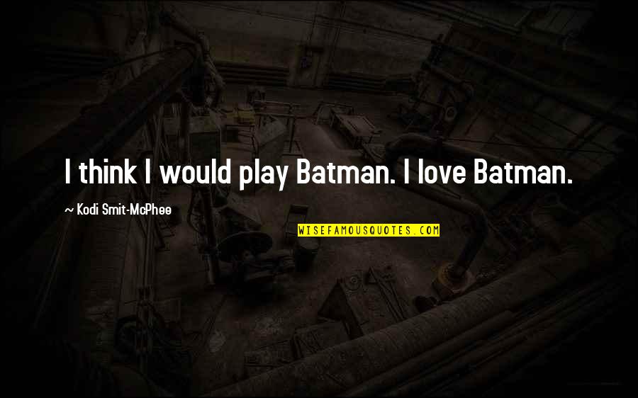 Stehlen Running Quotes By Kodi Smit-McPhee: I think I would play Batman. I love