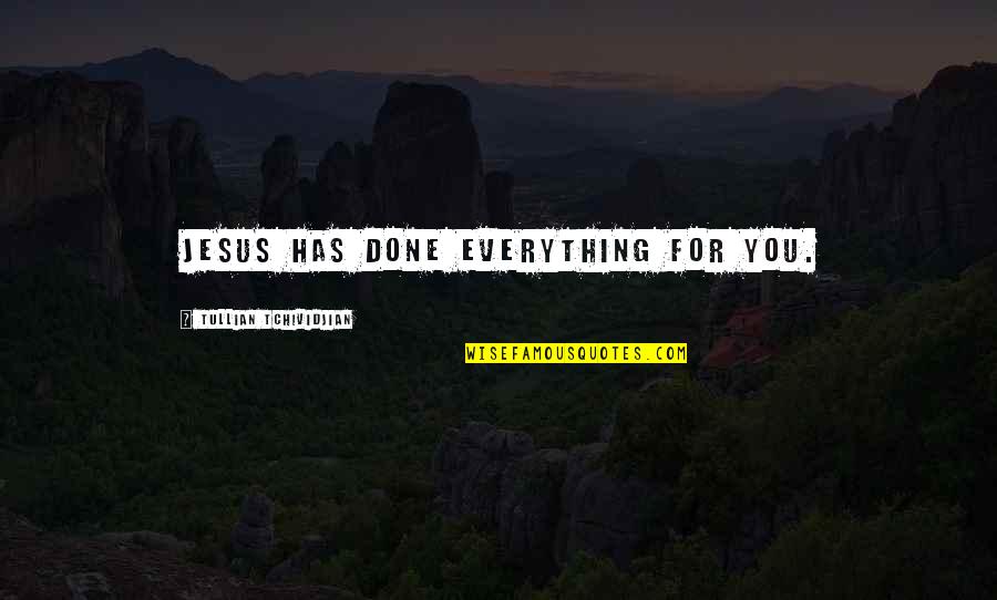 Stehn Funeral Home Quotes By Tullian Tchividjian: Jesus has done everything for you.