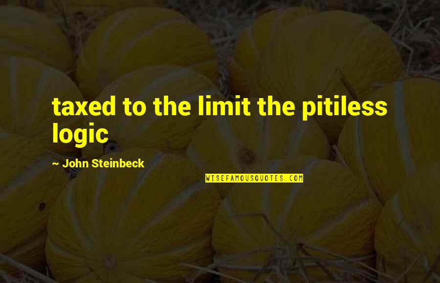 Steinbeck Quotes By John Steinbeck: taxed to the limit the pitiless logic