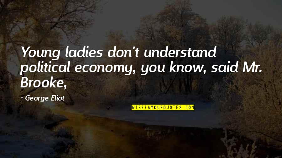 Steinbring Chevrolet Quotes By George Eliot: Young ladies don't understand political economy, you know,