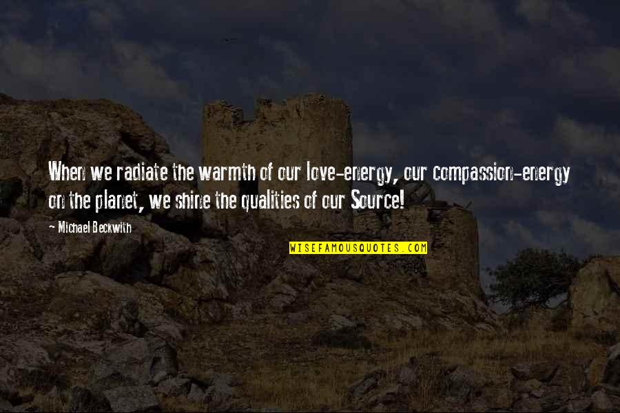 Steines Studio Quotes By Michael Beckwith: When we radiate the warmth of our love-energy,