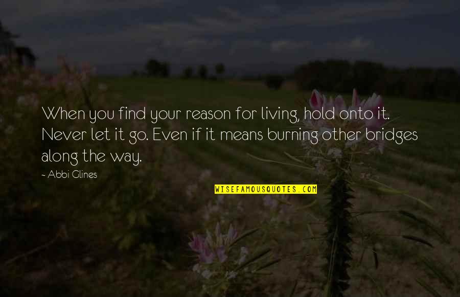 Steinmuller Vacancies Quotes By Abbi Glines: When you find your reason for living, hold