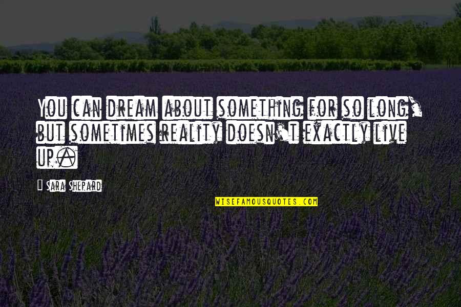 Steljes Quotes By Sara Shepard: You can dream about something for so long,