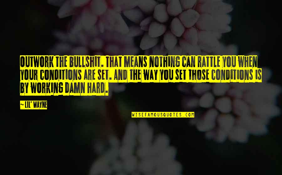 Stellarly Quotes By Lil' Wayne: Outwork the bullshit. That means nothing can rattle