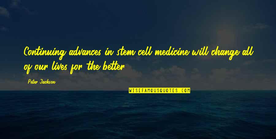 Stem Quotes By Peter Jackson: Continuing advances in stem cell medicine will change