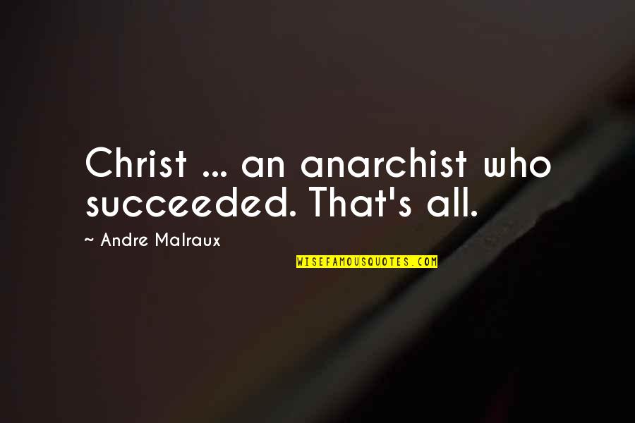 Stemmer Quotes By Andre Malraux: Christ ... an anarchist who succeeded. That's all.