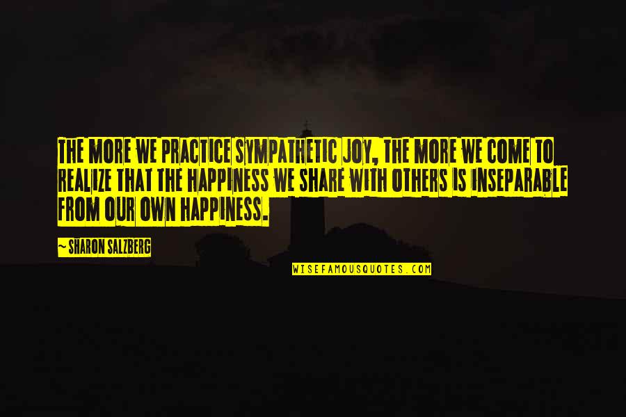 Stemmer Quotes By Sharon Salzberg: The more we practice sympathetic joy, the more