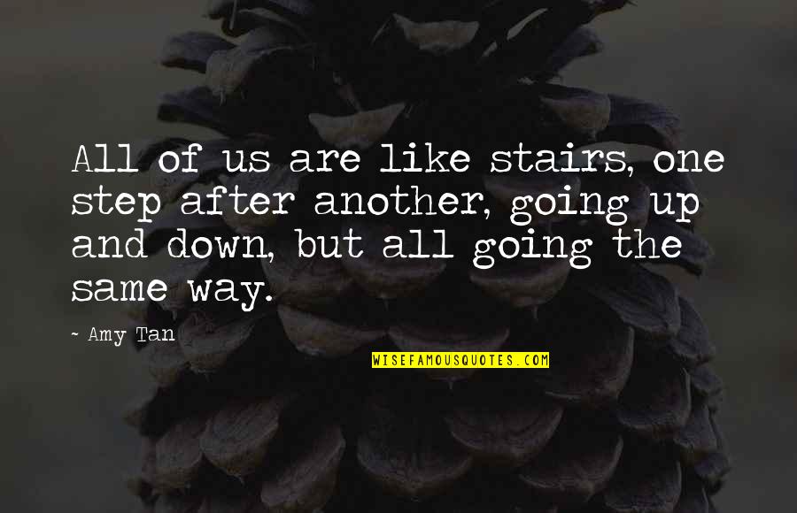 Step After Quotes By Amy Tan: All of us are like stairs, one step