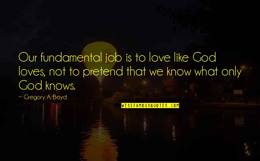 Step Cousins Caught Quotes By Gregory A. Boyd: Our fundamental job is to love like God