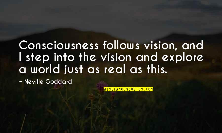 Step Into My World Quotes By Neville Goddard: Consciousness follows vision, and I step into the