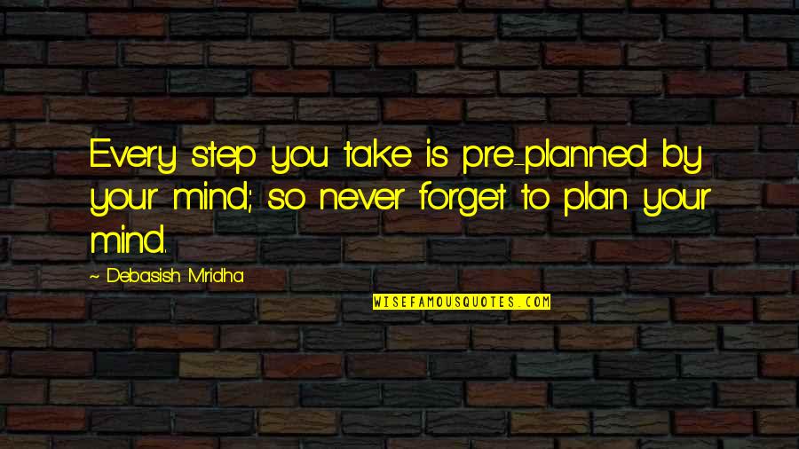 Step Up Quotes Quotes By Debasish Mridha: Every step you take is pre-planned by your