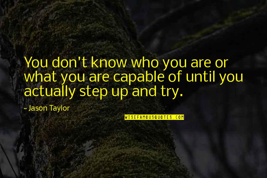 Step Up Quotes Quotes By Jason Taylor: You don't know who you are or what