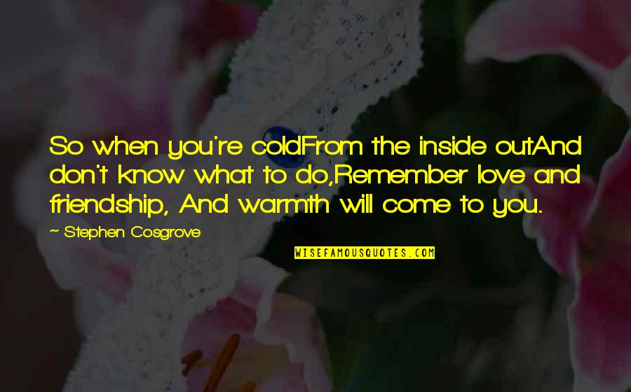 Stephen Cosgrove Quotes By Stephen Cosgrove: So when you're coldFrom the inside outAnd don't