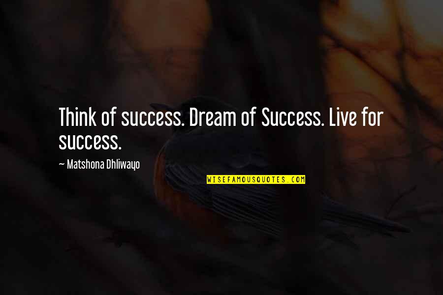 Stephen Dubner Quotes By Matshona Dhliwayo: Think of success. Dream of Success. Live for