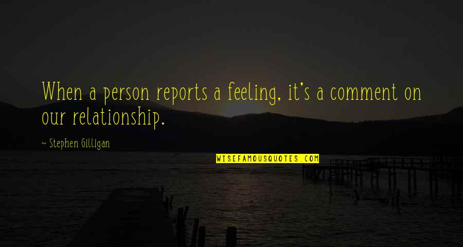 Stephen Gilligan Quotes By Stephen Gilligan: When a person reports a feeling, it's a