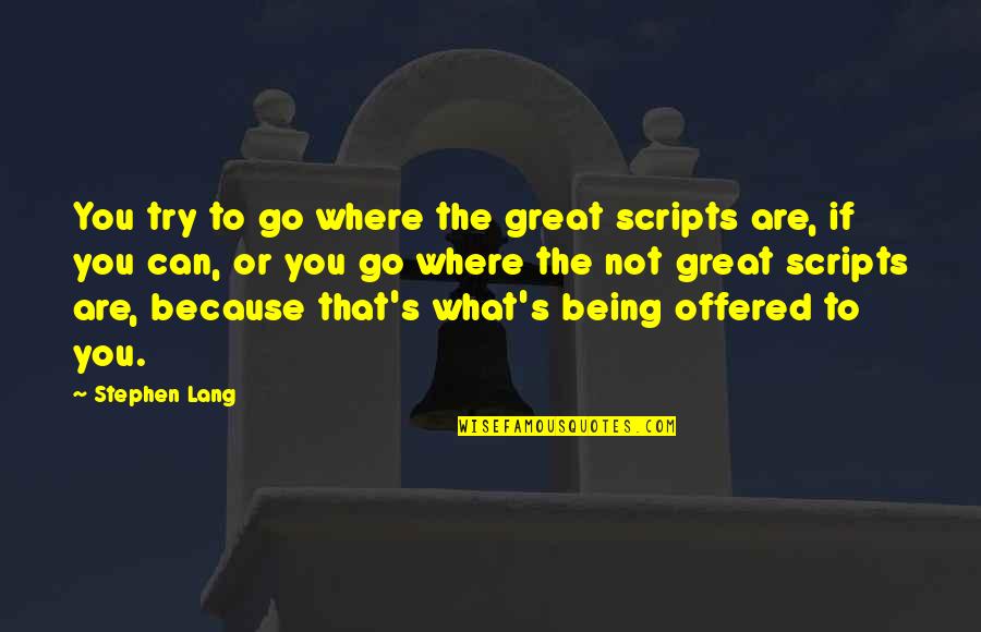 Stephen Glenn Quotes By Stephen Lang: You try to go where the great scripts