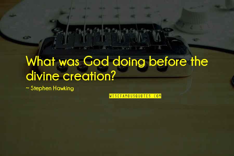 Stephen Hawking And God Quotes By Stephen Hawking: What was God doing before the divine creation?