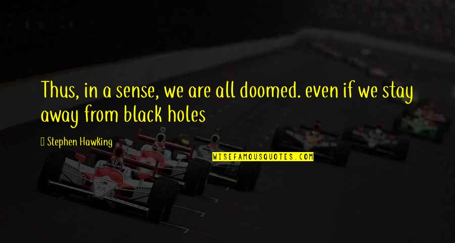 Stephen Hawking Black Holes Quotes By Stephen Hawking: Thus, in a sense, we are all doomed.