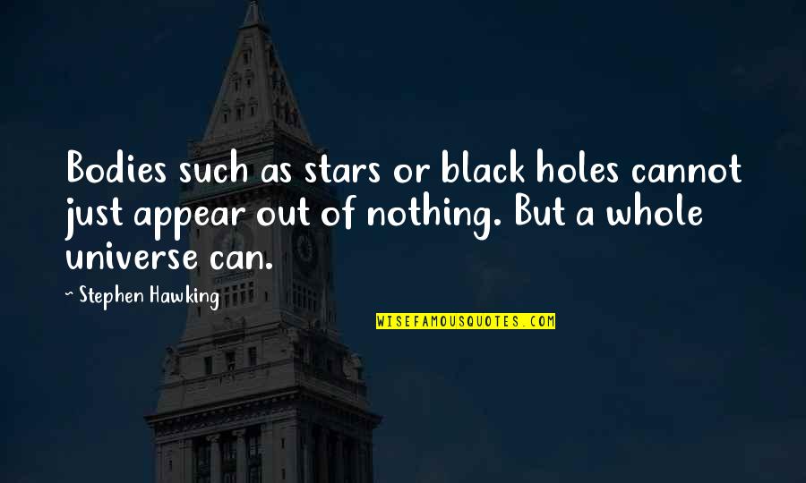 Stephen Hawking Black Holes Quotes By Stephen Hawking: Bodies such as stars or black holes cannot