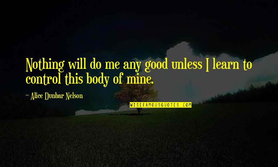 Stephen Manes Quotes By Alice Dunbar Nelson: Nothing will do me any good unless I