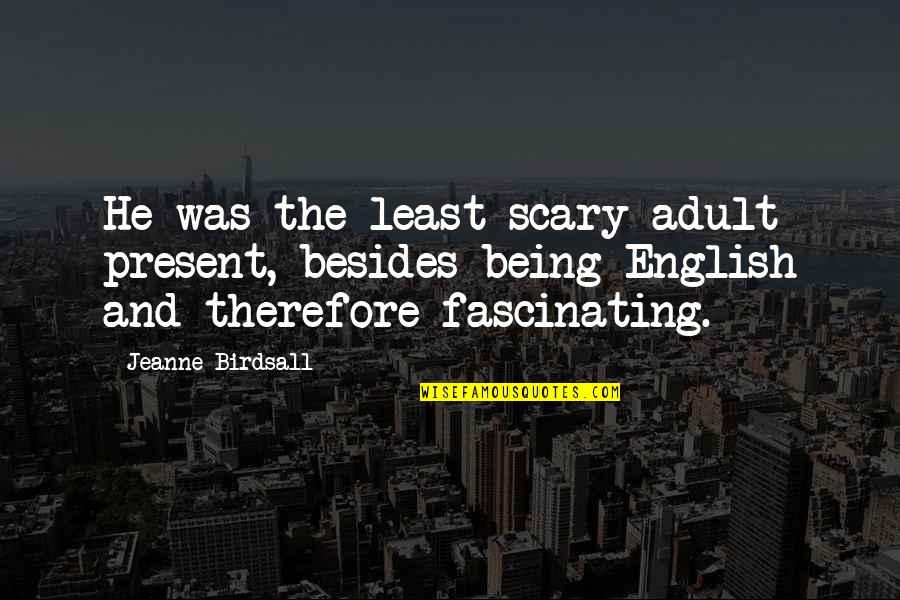 Stepping Outside Your Comfort Zone Quotes By Jeanne Birdsall: He was the least scary adult present, besides