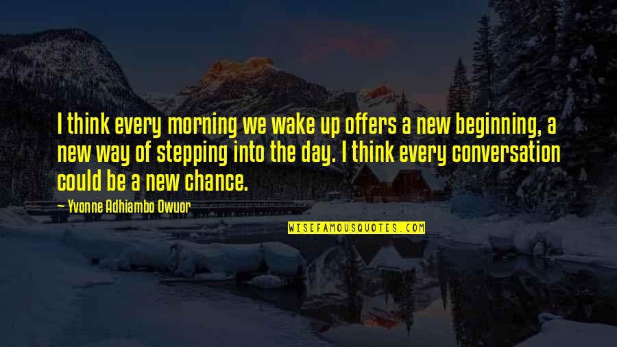 Stepping Up Quotes By Yvonne Adhiambo Owuor: I think every morning we wake up offers