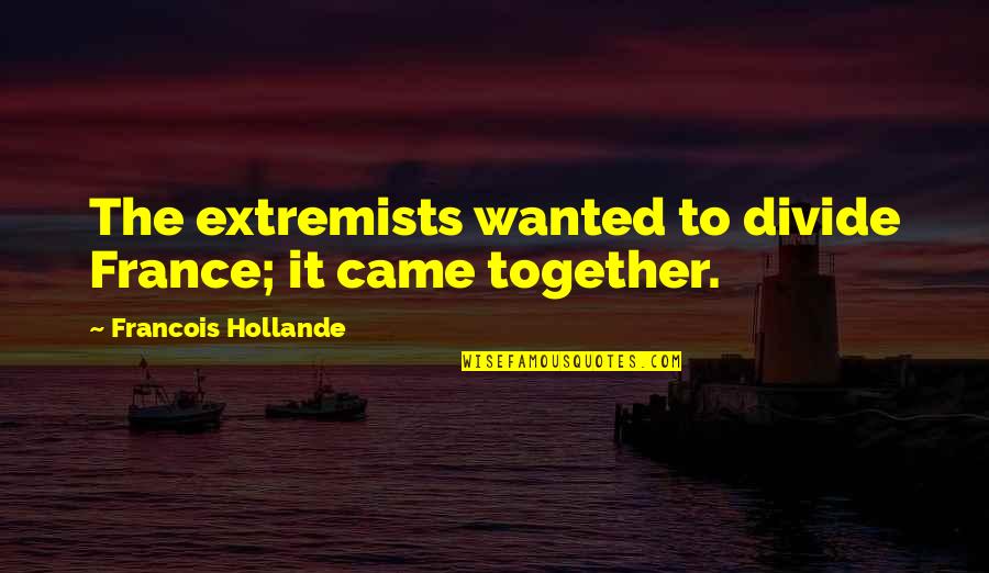 Steppler Bees Quotes By Francois Hollande: The extremists wanted to divide France; it came