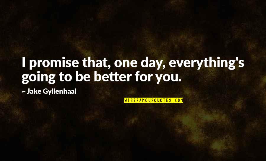 Steps On Sand Quotes By Jake Gyllenhaal: I promise that, one day, everything's going to