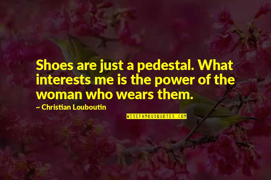 Stereopticon Pronunciation Quotes By Christian Louboutin: Shoes are just a pedestal. What interests me
