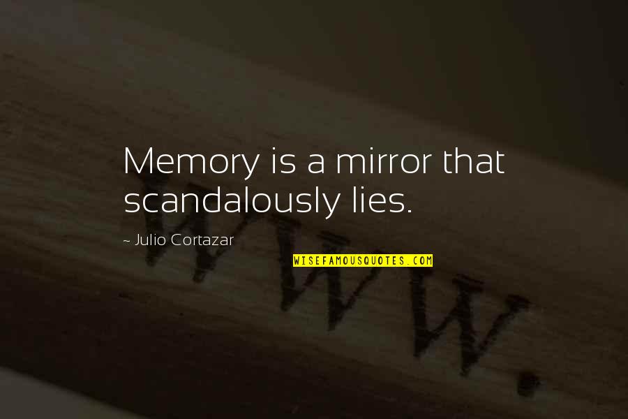 Stereopticon Pronunciation Quotes By Julio Cortazar: Memory is a mirror that scandalously lies.