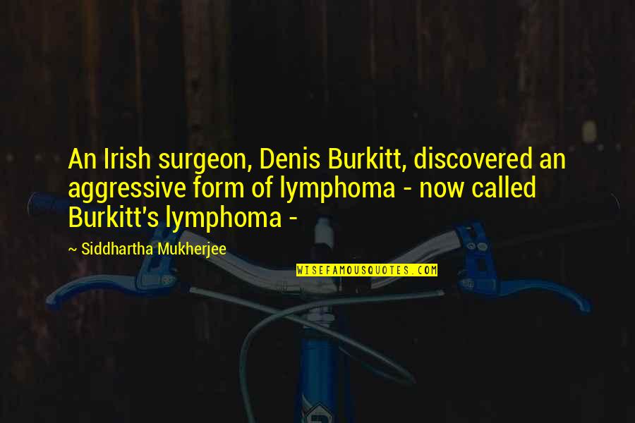 Stereoscope Cards Quotes By Siddhartha Mukherjee: An Irish surgeon, Denis Burkitt, discovered an aggressive