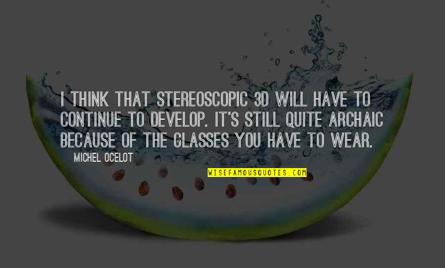 Stereoscopic Glasses Quotes By Michel Ocelot: I think that stereoscopic 3D will have to