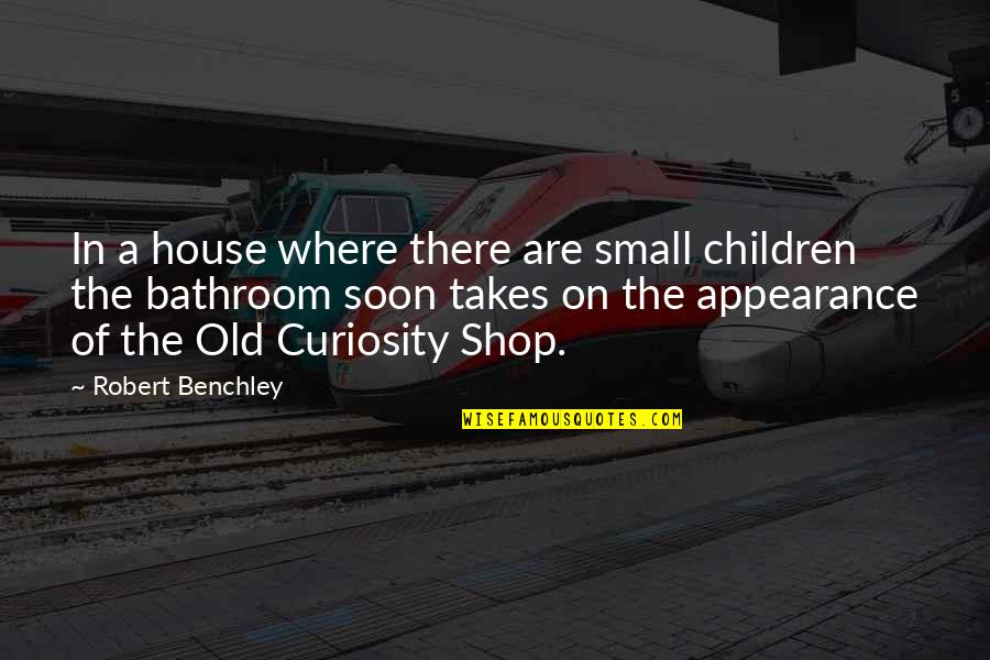 Sterilely Quotes By Robert Benchley: In a house where there are small children